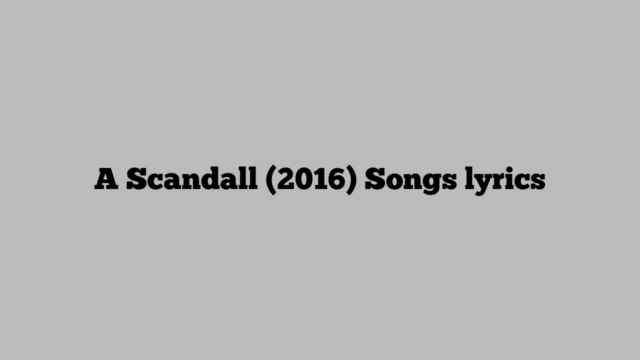 A Scandall (2016) Songs lyrics