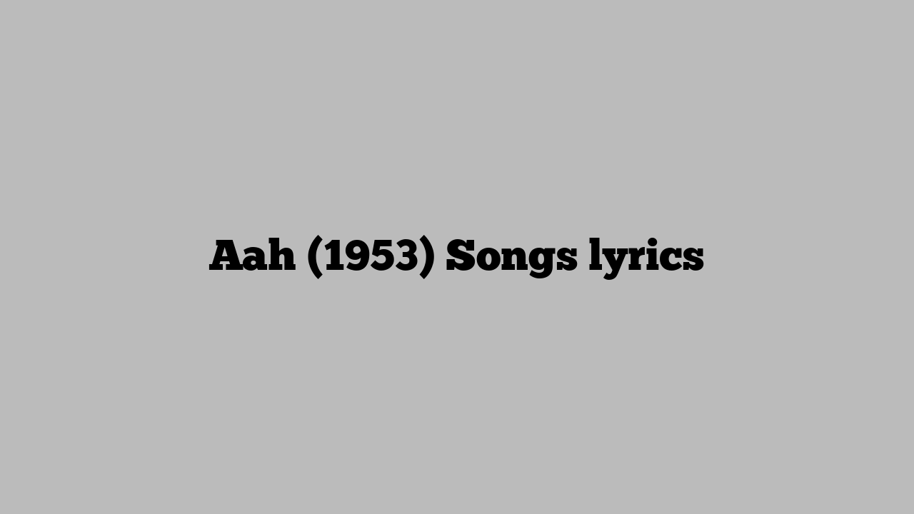 Aah (1953) Songs lyrics