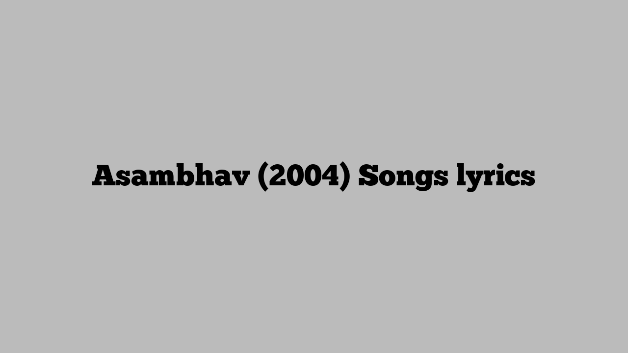 Asambhav (2004) Songs lyrics