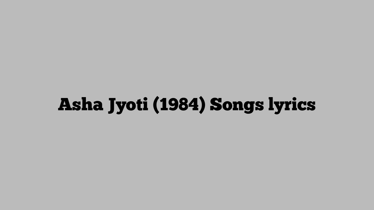 Asha Jyoti (1984) Songs lyrics