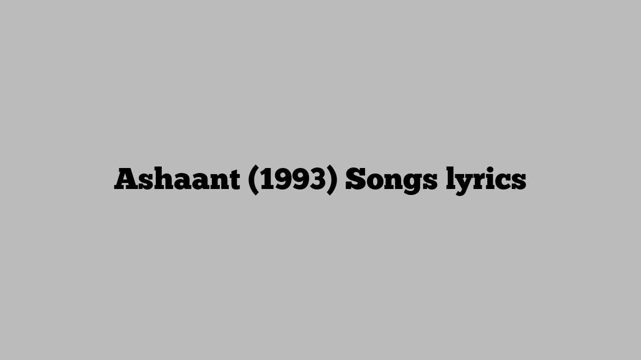 Ashaant (1993) Songs lyrics