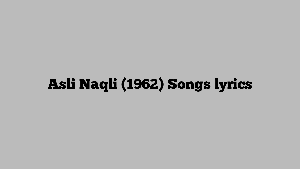 Asli Naqli (1962) Songs lyrics