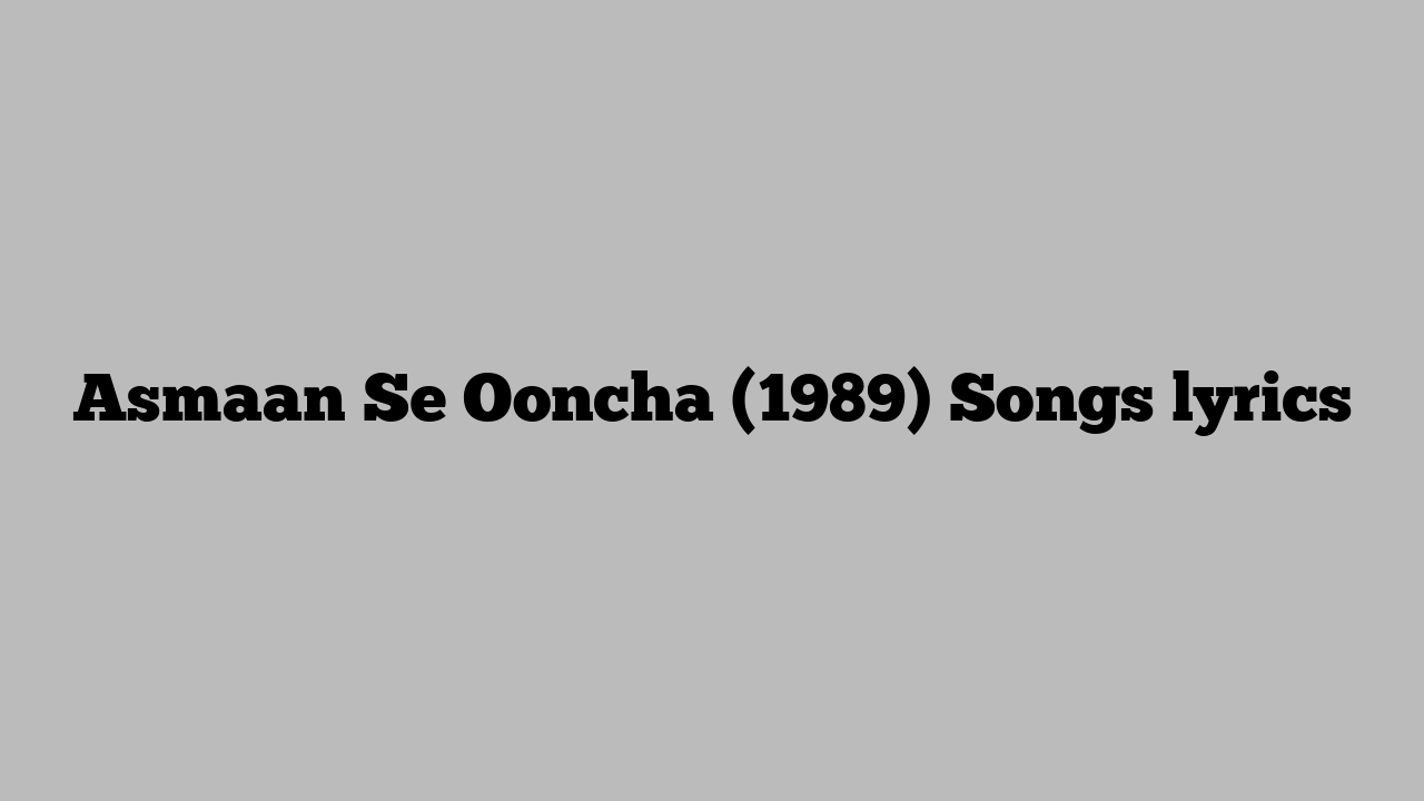 Asmaan Se Ooncha (1989) Songs lyrics