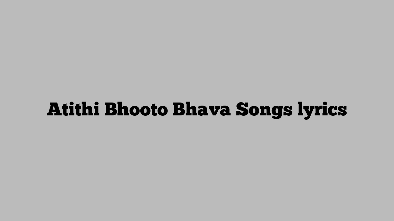 Atithi Bhooto Bhava Songs lyrics