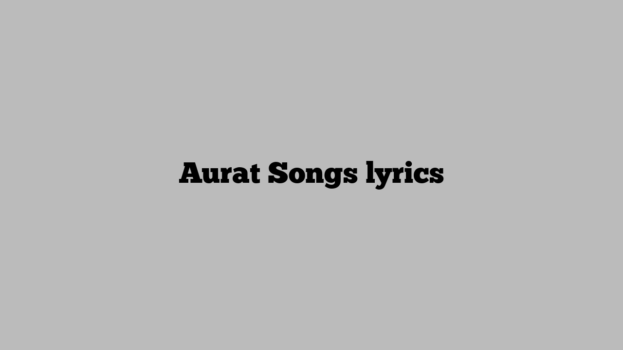 Aurat Songs lyrics