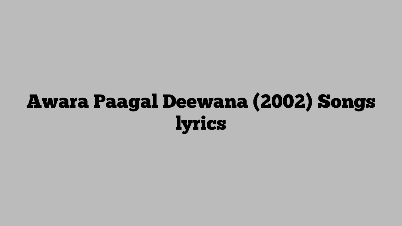 Awara Paagal Deewana (2002) Songs lyrics