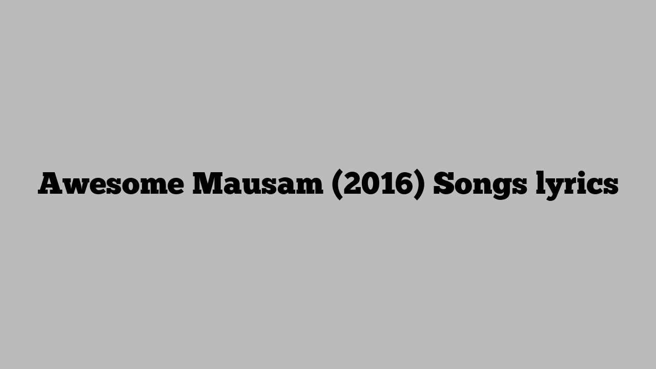 Awesome Mausam (2016) Songs lyrics