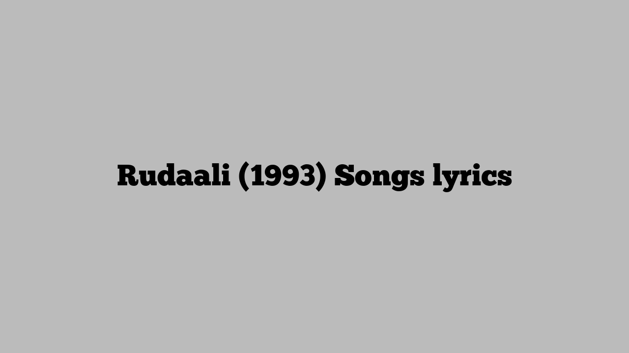 Rudaali (1993) Songs lyrics