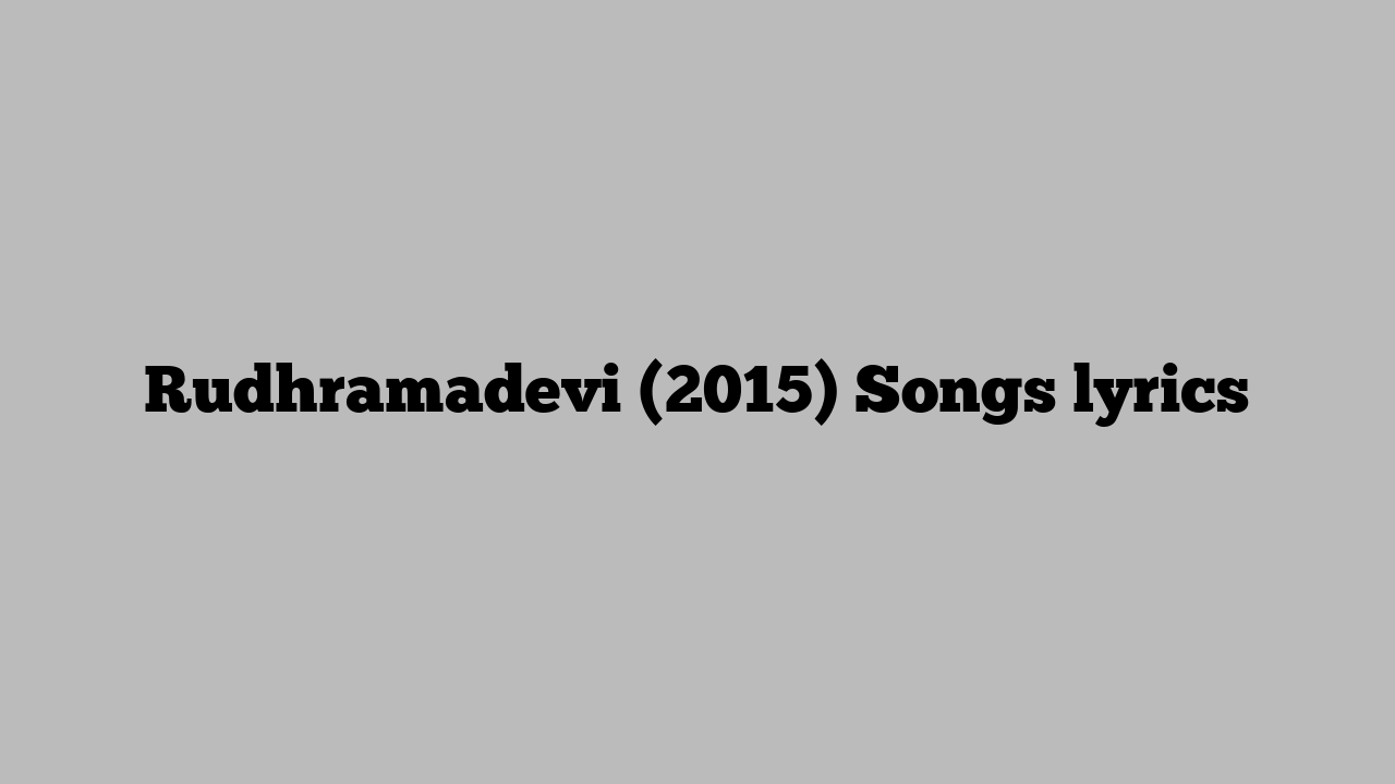Rudhramadevi (2015) Songs lyrics