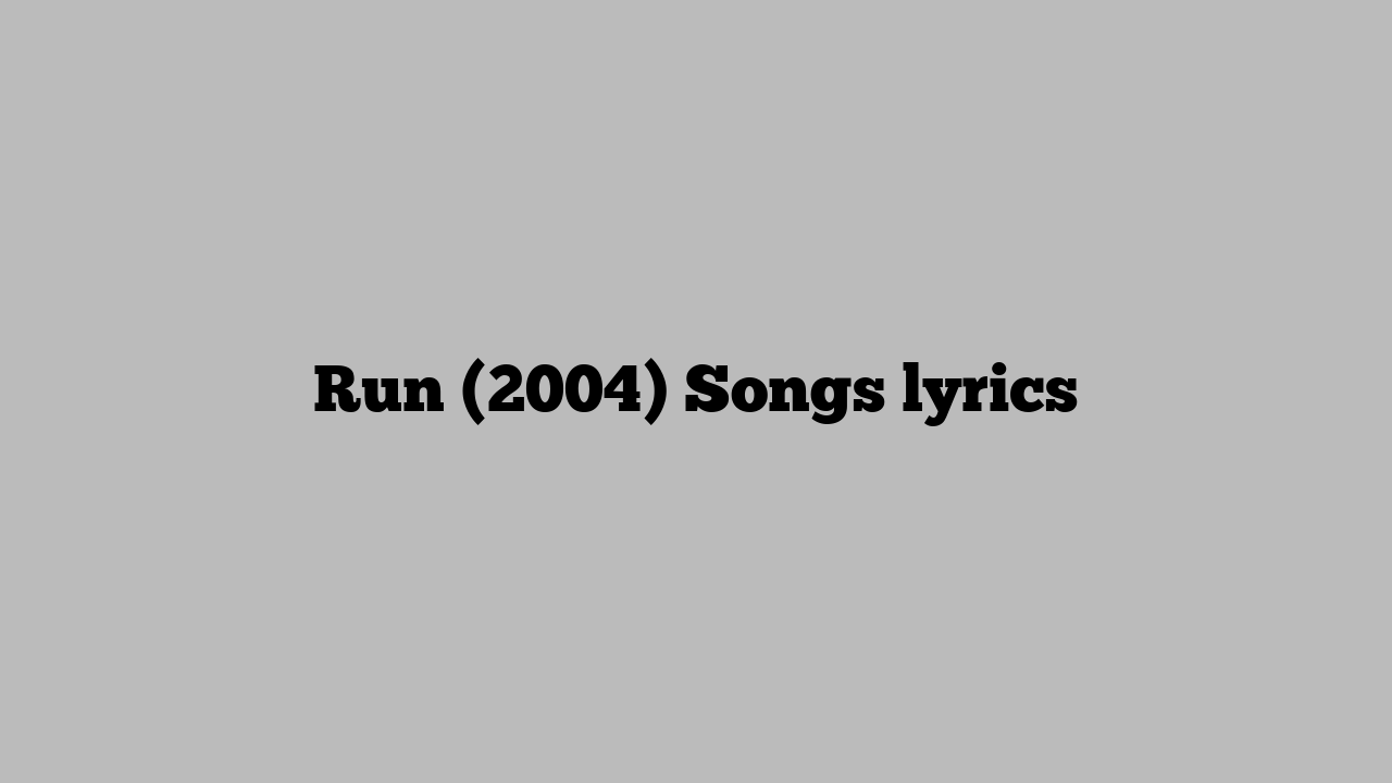 Run (2004) Songs lyrics