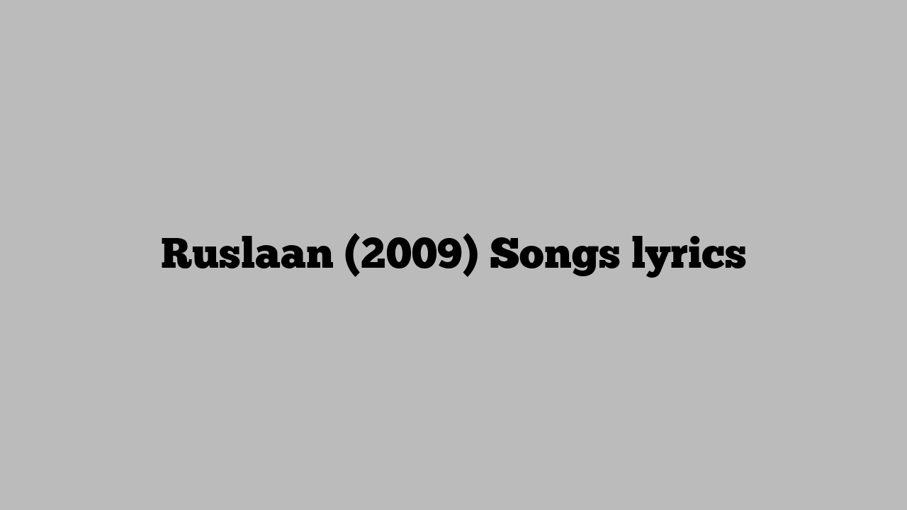 Ruslaan (2009) Songs lyrics