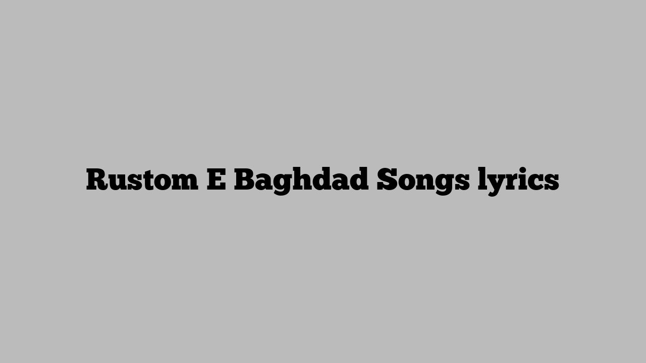 Rustom E Baghdad Songs lyrics