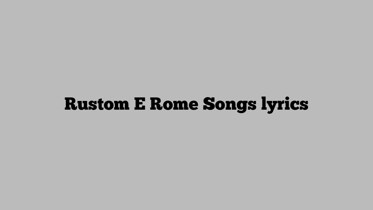 Rustom E Rome Songs lyrics