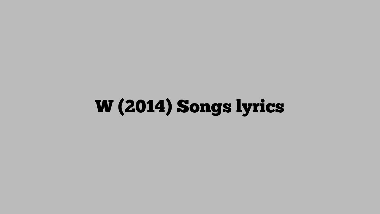 W (2014) Songs lyrics