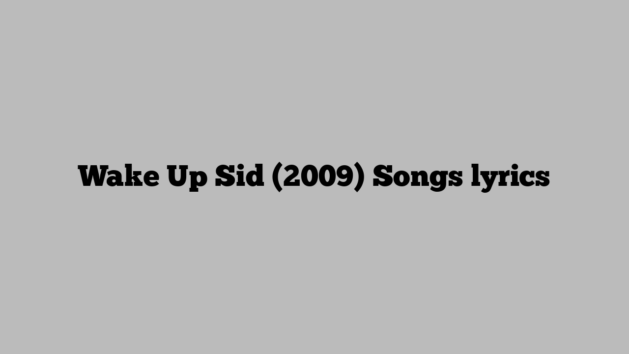 Wake Up Sid (2009) Songs lyrics