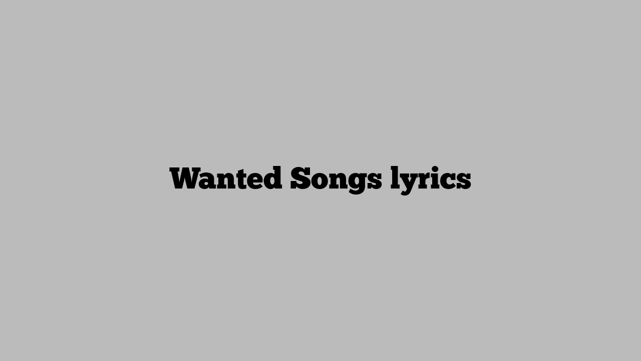 Wanted Songs lyrics
