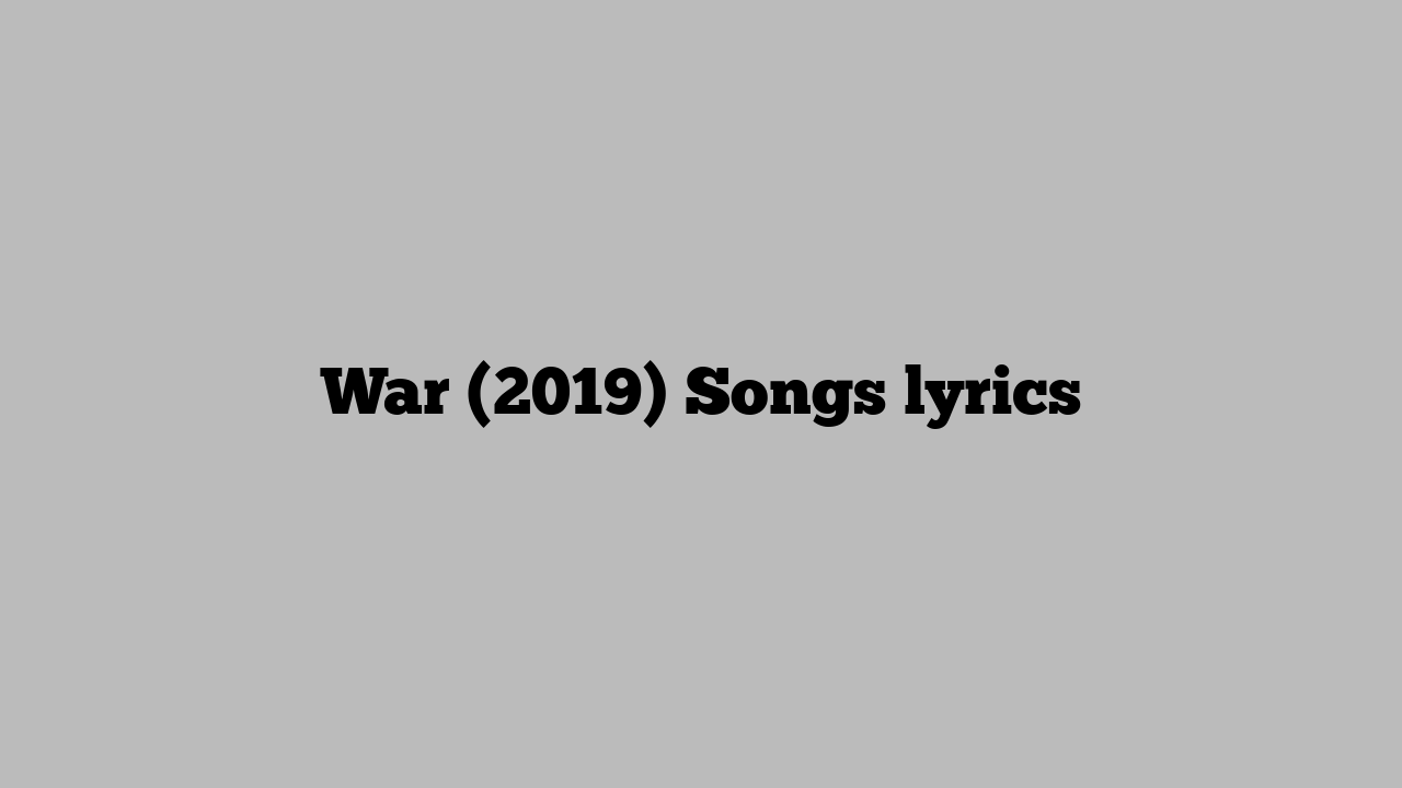 War (2019) Songs lyrics