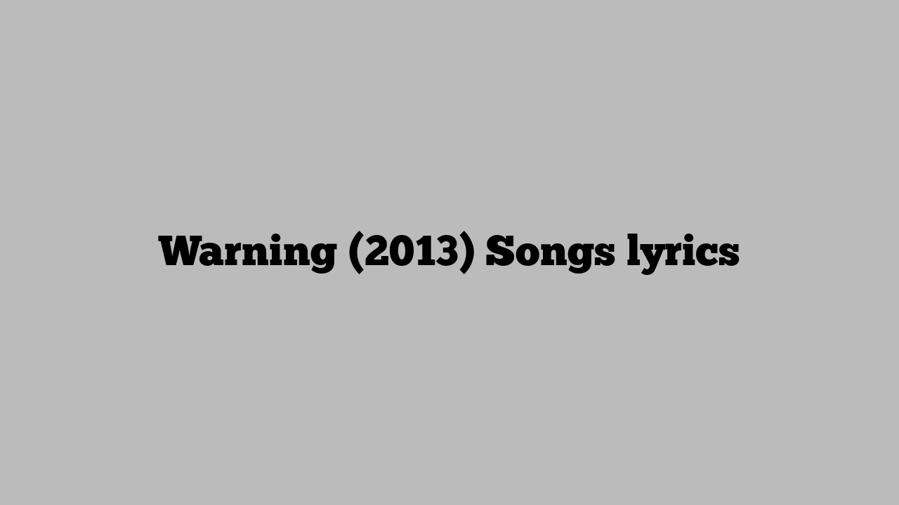 Warning (2013) Songs lyrics