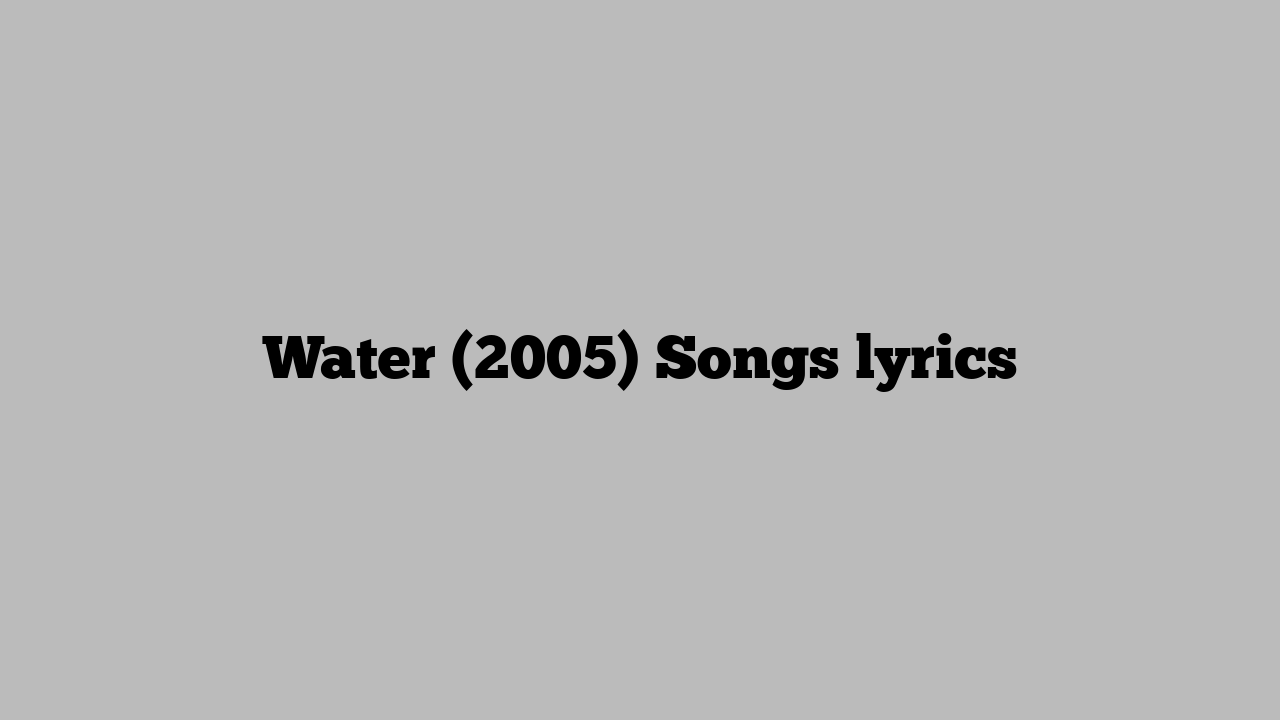 Water (2005) Songs lyrics