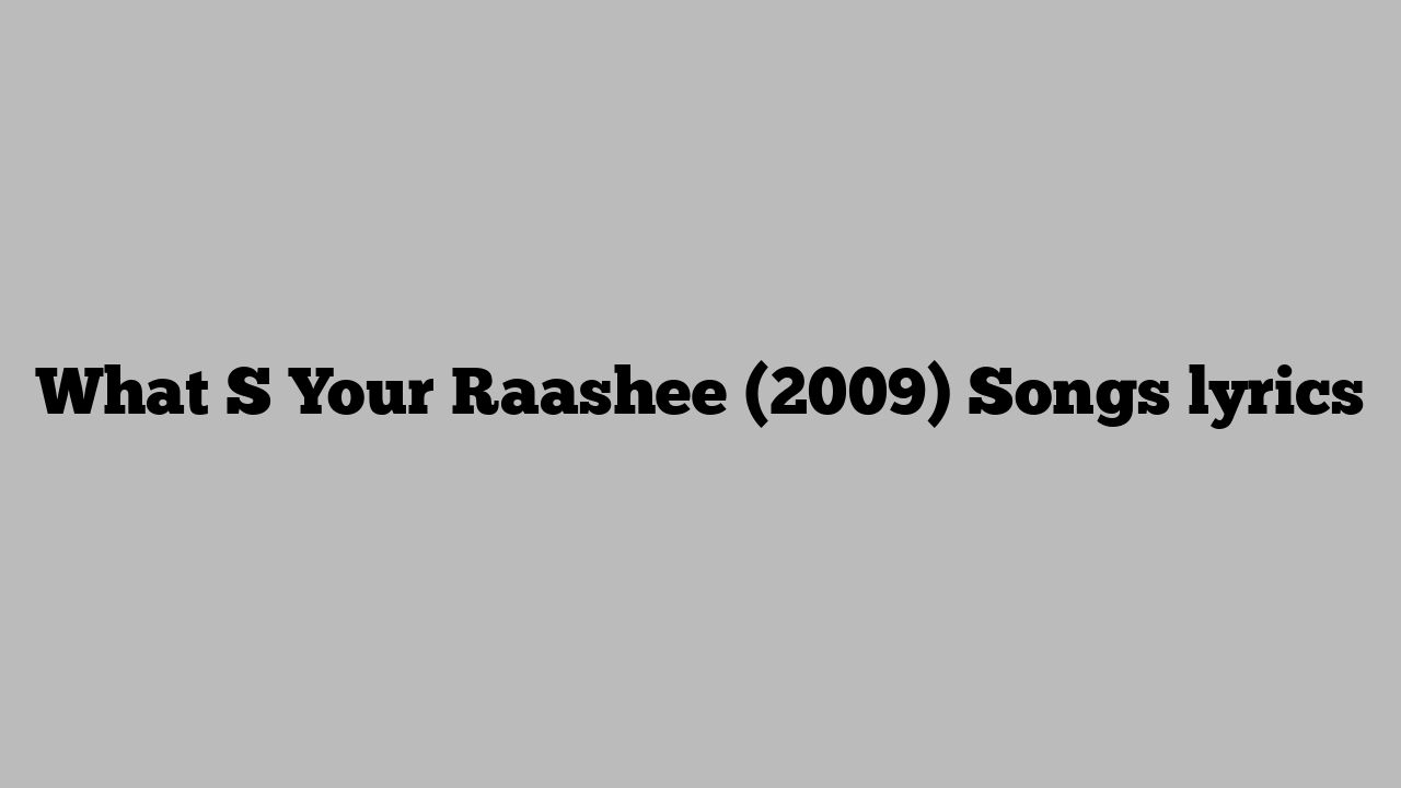 What S Your Raashee (2009) Songs lyrics