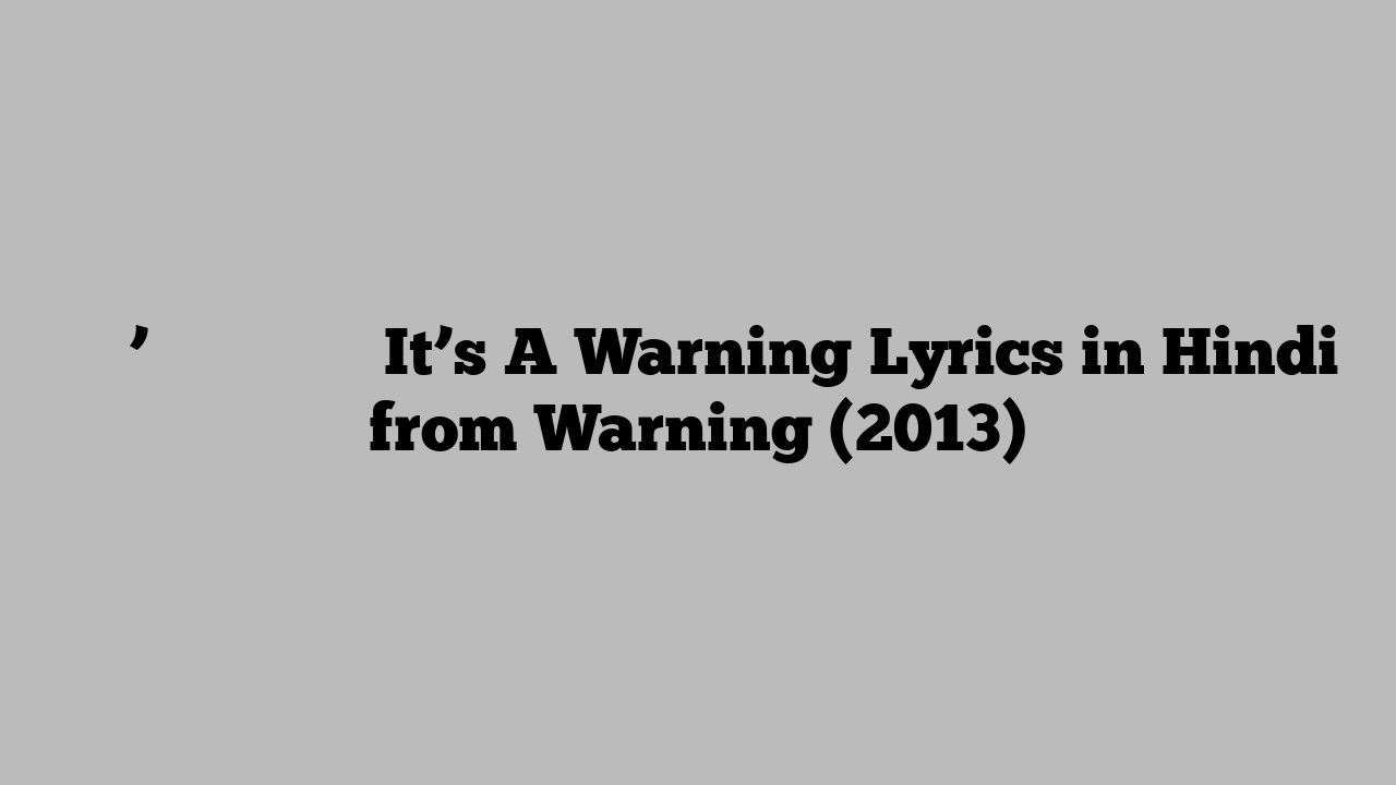 आईटी’स ा वार्निंग It’s A Warning Lyrics in Hindi from Warning (2013)