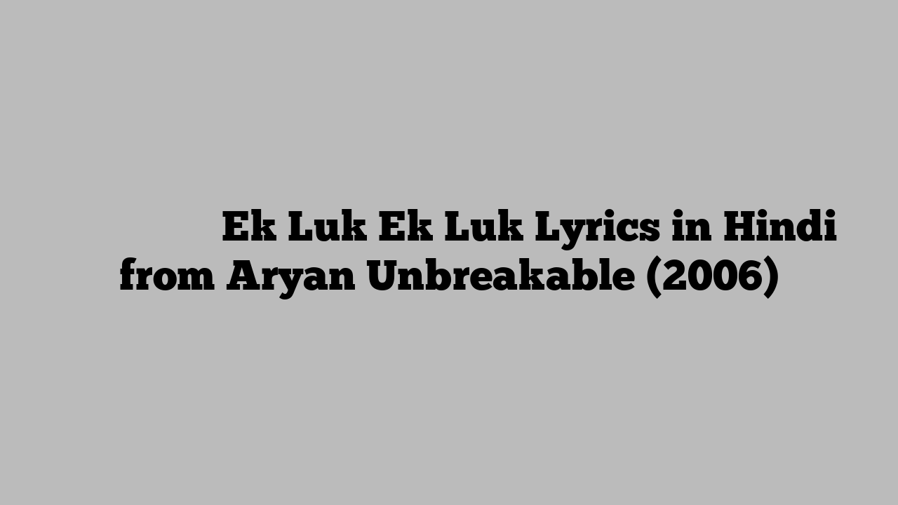 एक लुक एक लुक Ek Luk Ek Luk Lyrics in Hindi from Aryan Unbreakable (2006)