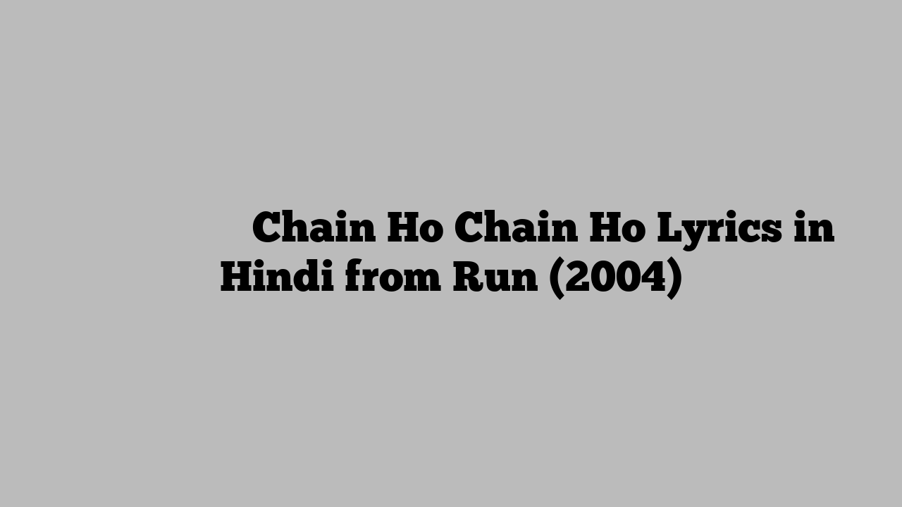 चाईं हो चाईं हो Chain Ho Chain Ho Lyrics in Hindi from Run (2004)
