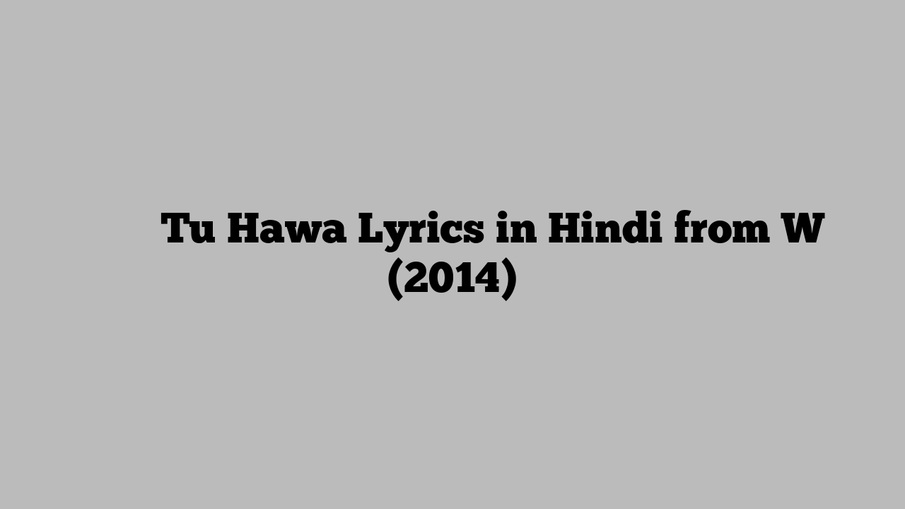 तू हवा Tu Hawa Lyrics in Hindi from W (2014)