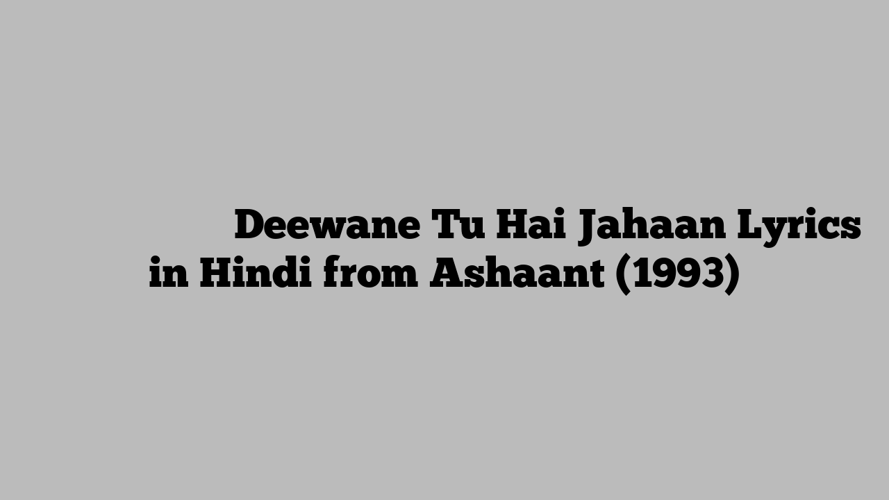 दीवाने तू है जहां Deewane Tu Hai Jahaan Lyrics in Hindi from Ashaant (1993)