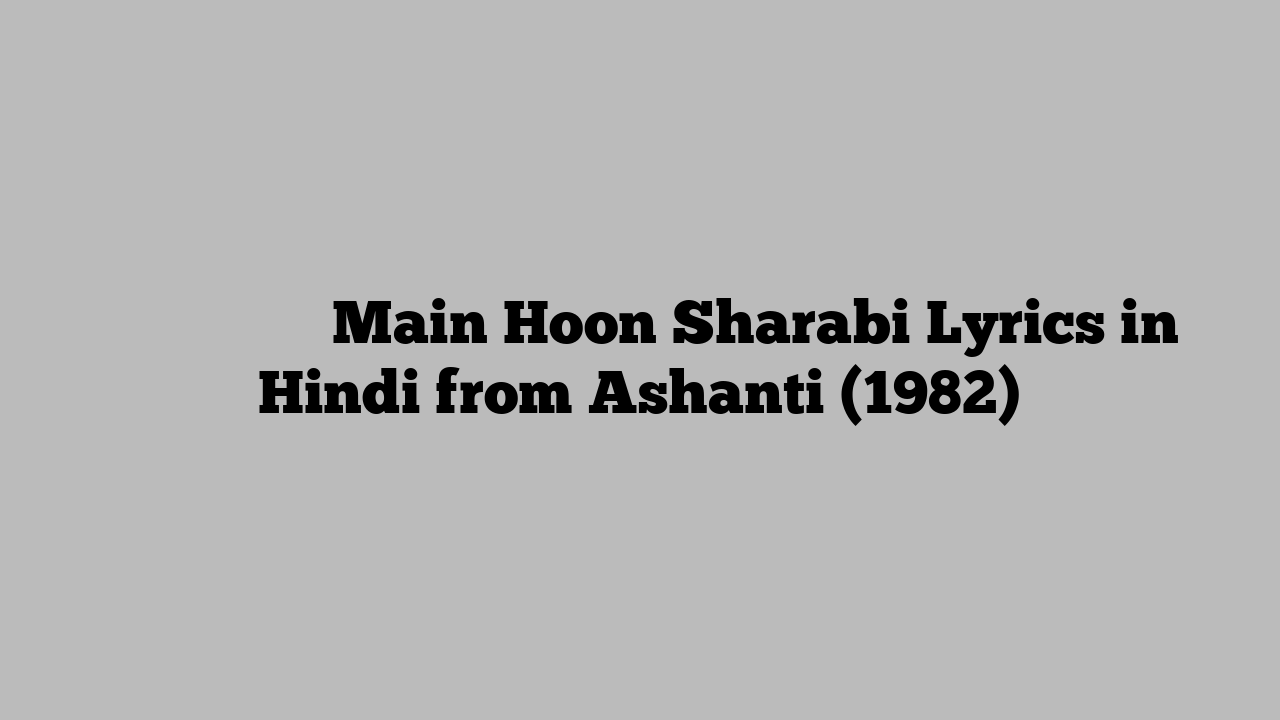 मैं हूँ शराबी Main Hoon Sharabi Lyrics in Hindi from Ashanti (1982)