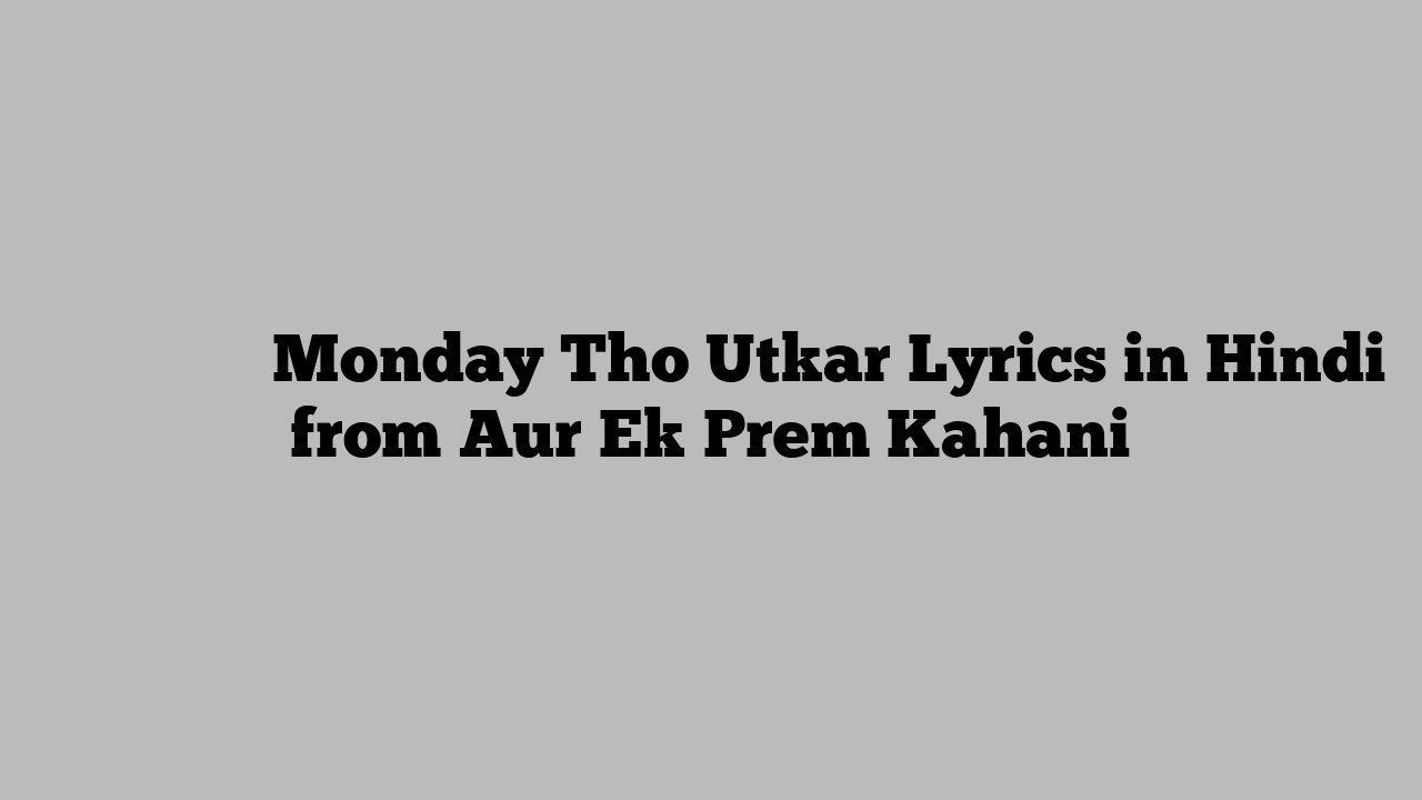 मंडे थो उटकर Monday Tho Utkar Lyrics in Hindi from Aur Ek Prem Kahani