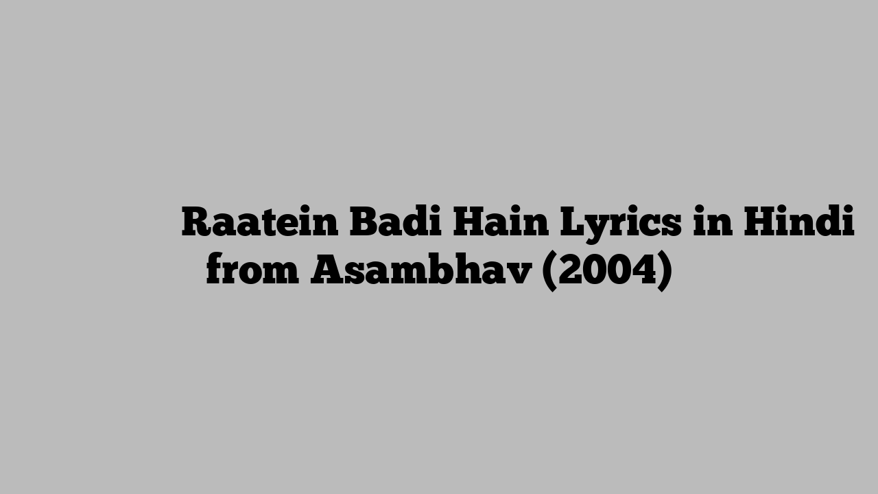 रातें बड़ी हैं Raatein Badi Hain Lyrics in Hindi from Asambhav (2004)