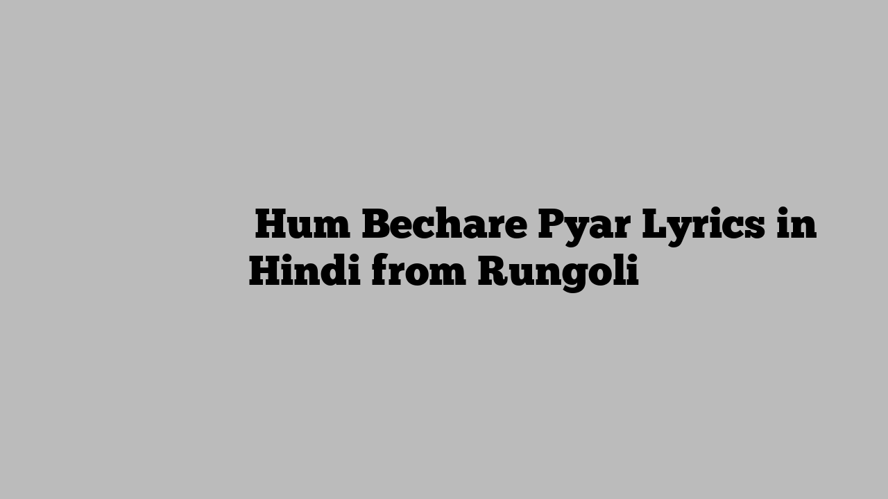 हम बेचारे प्यार Hum Bechare Pyar Lyrics in Hindi from Rungoli