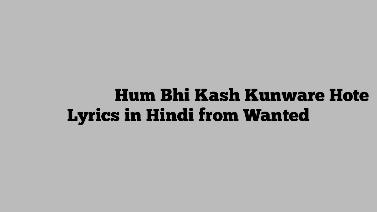 हम भी कश कुंवारे होते Hum Bhi Kash Kunware Hote Lyrics in Hindi from Wanted
