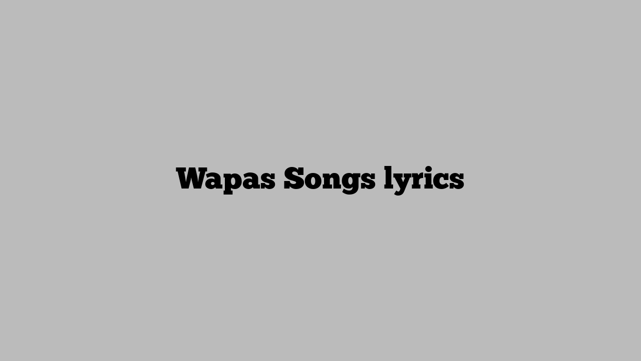 Wapas Songs lyrics