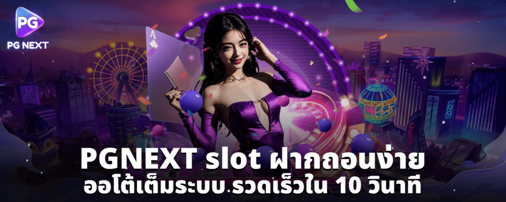 PGNEXT slot ฝากถอนง่าย ออโต้เต็มระบบ รวดเร็วใน 10 วินาที